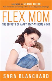 Flex mom : the secrets of happy stay-at-home moms cover image
