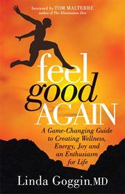 Feel good again : a game-changing guide to creating wellness, energy, joy and an enthusiasm for life cover image