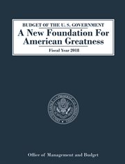 BUDGET OF THE U.S. GOVERNMENT A NEW FOUNDATION FOR AMERICAN GREATNESS : fiscal year 2018 cover image