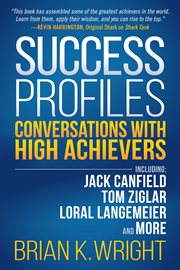 Success profiles : conversations with high achievers including Jack Canfield, Tom Ziglar, Loral Langemeier and more cover image