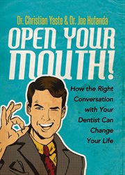 Open your mouth!. How the Right Conversation with Your Dentist Can Change Your Life cover image