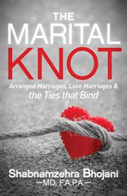 The marital knot : arranged marriages, love marriages & the ties that bind cover image