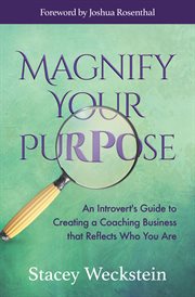 Magnify your purpose : an introverts guide to creating a coaching business that reflects who you are cover image