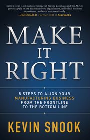 Make it right : 5 steps to align your manufacturing business from the frontline to the bottom line cover image