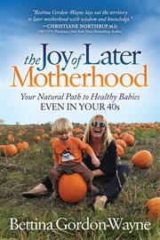 The joy of later motherhood. Your Natural Path to Healthy Babies Even in Your 40s cover image