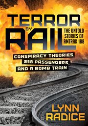 Terror by  rail : conspiracy theories, 238 passengers, and a bomb trainthe untold stories of amtrak 188 cover image