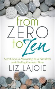 FROM ZERO TO ZEN : secret keys to nurturing your numbers and finding financial flow cover image
