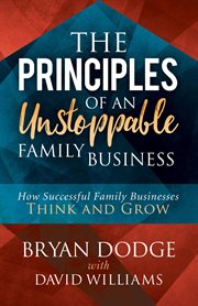 The Principles of an Unstoppable Family Business : How Successful Family Businesses Think and Grow cover image