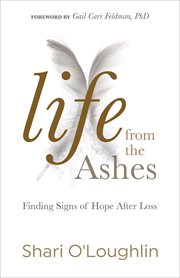 Life from the ashes : finding signs of hope after loss cover image