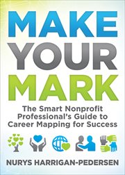 Make your mark : the smart nonprofit professional's guide to career mapping for success cover image