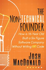 The non-technical founder. How a 16-Year Old Built a Six Figure Software Company Without Writing Any Code cover image