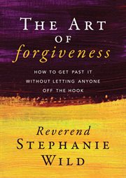 The art of forgiveness : how to get past it without letting anyone off the hook cover image