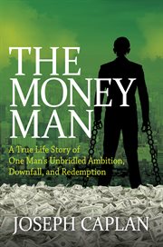 The money man. A True Life Story of One Man's Unbridled Ambition, Downfall, and Redemption cover image