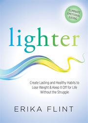 Lighter : eliminate emotional eating : create lasting and healthy habits to lose weight & keep it off for life without the struggle cover image