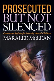 Prosecuted But Not Silenced : Courtroom Reform for Sexually Abused Children cover image