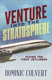Venture into the stratosphere : flying the first jetliners cover image