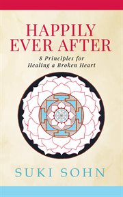 Happily ever after : 8 principles for healing a broken heart cover image