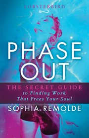 PHASE OUT : the secret guide to finding work that frees your soul cover image