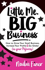 Little me big business. How to Grow Your Small Business, Increase Your Profits and Go Global (in Your Pajamas) cover image