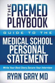 The premed playbook guide to the medical school personal statement : write your best story, secure your interview cover image