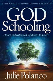 God schooling : how God intended children to learn : the guide for homeschool parents cover image