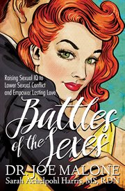 Battles of the sexes : raising sexual IQ to lower sexual conflict and empower lasting love cover image