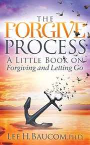 Forgive process : a little book on forgiving and letting go cover image
