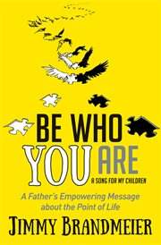 Be who you are a song for my children : a father's empowering message about the point of life cover image
