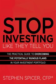 Stop investing like they tell you : the practical guide to overcoming the potentially ruinous flaws in your investment portfolio cover image