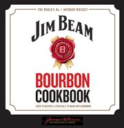 The Jim Beam bourbon cookbook : over 70 recipes & cocktails to make with bourbon cover image