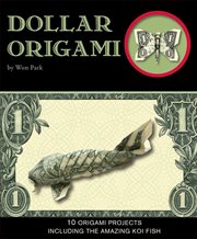 Dollar origami : 10 origami projects including the amazing koi fish cover image