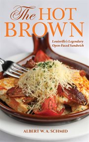The Hot Brown : Louisville's legendary open-faced sandwich cover image