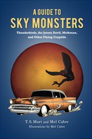 A Guide to Sky Monsters : Thunderbirds, the Jersey Devil, Mothman, and Other Flying Cryptids cover image