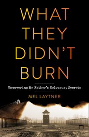 What They Didn't Burn : Uncovering My Father's Holocaust Secrets cover image
