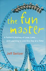 The Fun Master : A Father's Journey Of Love, Loss, And Learning To Live One Day At A Time cover image