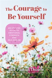 The Courage to Be Yourself : An Updated Guide to Emotional Strength and Self-Esteem cover image