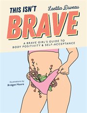 This Isn't Brave : A Brave Girls Guide to Body Positivity & Self-Acceptance cover image