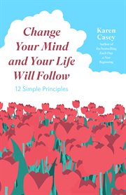 Change Your Mind and Your Life Will Follow : 12 Simple Principles cover image
