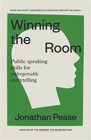 Winning the Room : Public Speaking Skills for Unforgettable Storytelling cover image