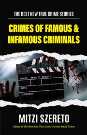 Crimes of Famous & Infamous Criminals : Best New True Crime Stories cover image
