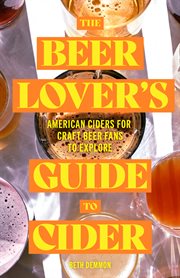 The Beer Lover's Guide to Cider : American Ciders for Craft Beer Fans to Explore cover image