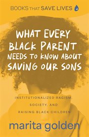 What Every Black Parent Needs to Know About Saving Our Sons : Institutionalized Racism, Society, and Raising Black Children. Books That Save Lives cover image
