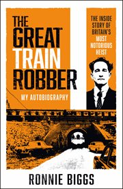 The Great Train Robber: My Autobiography : The Inside Story of Britain's Most Notorious Heist cover image