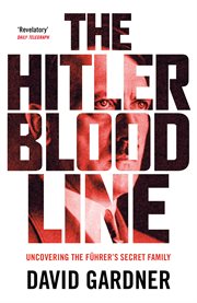 The Hitler Bloodline : Uncovering The Führer's Secret Family cover image