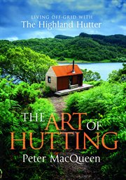 The Art of Hutting : Live Off-grid With the Highland Hutter cover image