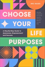 Choose Your Life Purposes : A Step-By-Step Guide to Awareness, Empowerment and Success cover image