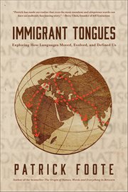 Immigrant Tongues : Exploring How Languages Moved, Evolved, And Defined Us cover image