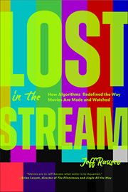 Lost in the Stream : How Algorithms Redefined The Way Movies Are Made And Watched cover image
