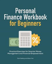 Personal Finance Workbook for Beginners : Practical Exercises For Smarter Money Management And Financial Empowerment cover image