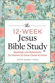 The 12-Week Jesus Bible Study : Readings And Reflections For Women To Grow Closer To Christ cover image